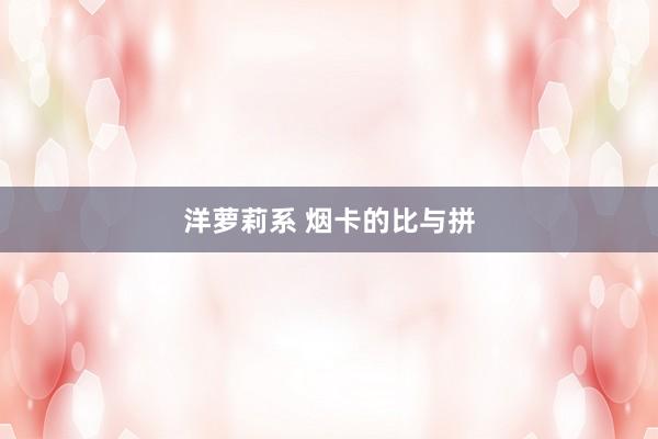 洋萝莉系 烟卡的比与拼